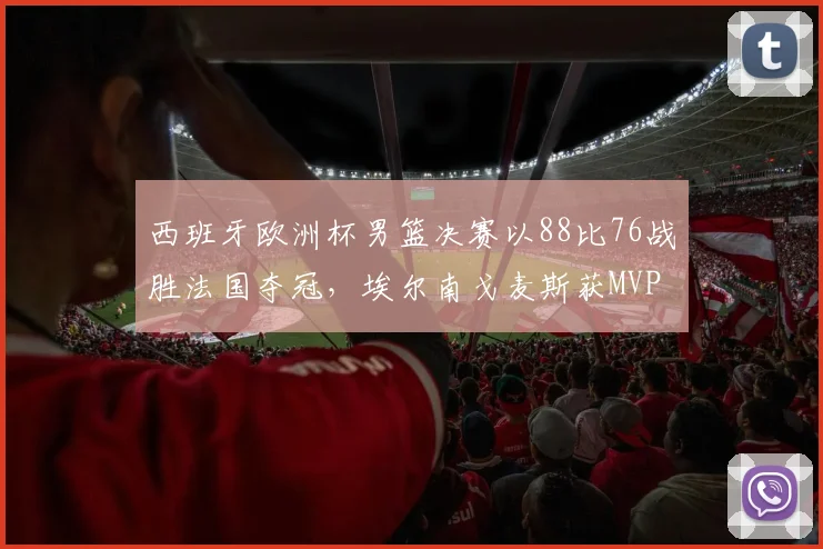 西班牙欧洲杯男篮决赛以88比76战胜法国夺冠，埃尔南戈麦斯获MVP